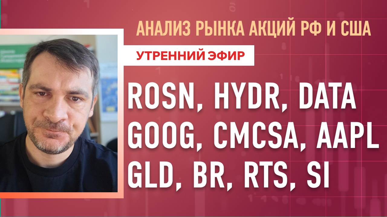 Анализ рынка акций РФ и США/ ROSN, HYDR, DATA, GOOG, CMCSA, AAPL/ GLD, BR, RTS, SI