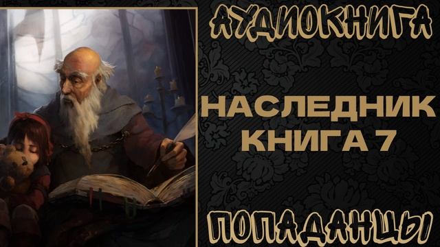 АУДИОКНИГА ПОПАДАНЦЫ: НАСЛЕДНИК. КНИГА 7 смотреть онлайн