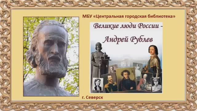Видеопрезентация «Великие люди России – Андрей Рублев» (12+) смотреть онлайн