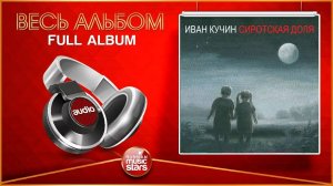 ИВАН КУЧИН ★ СИРОТСКАЯ ДОЛЯ ★ ВЕСЬ АЛЬБОМ ★ 2015 ГОД ★