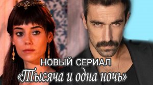 НОВЫЙ ТУРЕЦКИЙ СЕРИАЛ С ДЖАНСУ ДЕРЕ И ИБРАГИМОМ ЧЕЛИККОЛЛ  «ТЫСЯЧА И ОДНА НОЧЬ»