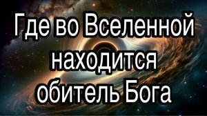 Где обитает Господь Бог, т.е. где во Вселенной находится настоящая обитель единого истинного Бога