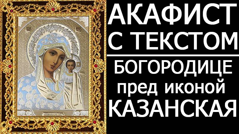 АКАФИСТ КАЗАНСКОЙ ИКОНЕ БОЖИЕЙ МАТЕРИ смотреть онлайн