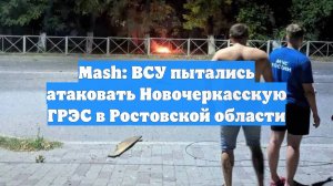 Mash: ВСУ пытались атаковать Новочеркасскую ГРЭС в Ростовской области