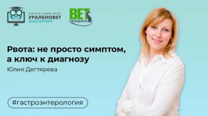 Рвота: не просто симптом, а ключ к диагнозу. Лектор Юлия Дегтярева