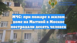 МЧС: при пожаре в жилом доме на Мытной в Москве пострадали десять человек