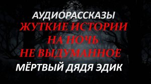 СТРАШНЫЕ РАССКАЗЫ НА НОЧЬ-МЁРТВЫЙ ДЯДЯ ЭДИК