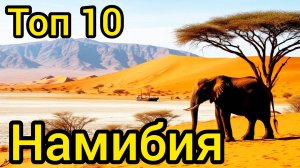 Топ 10 | НАМИБИЯ : Удивительные места