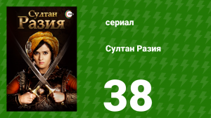 Султан Разия 38 серия (сериал, 2015)