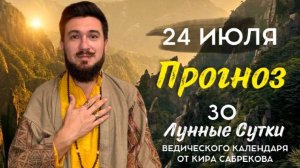 24 июля ПРОГНОЗ 30 лунные сутки?! Конец и Начало - Кир Сабреков 2025