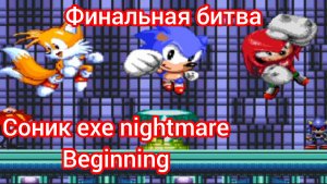 соник ехе nightmare beginning финальная битва 
возращение соника