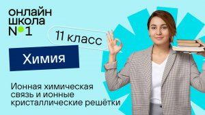 Ионная химическая связь и ионные кристаллические решётки. Видеоурок 4. Химия 11 класс
