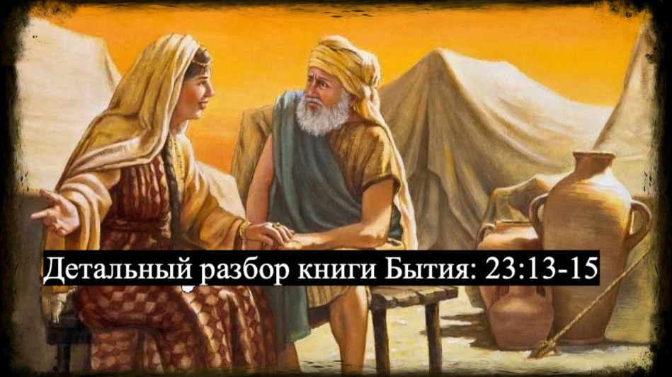 Детальный разбор книги Бытия, глава 23, стихи 13-15. смотреть онлайн