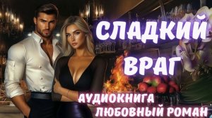 АУДИОКНИГА: СЛАДКИЙ ВРАГ: СЛУШАТЬ ЛЮБОВНЫЙ РОМАН