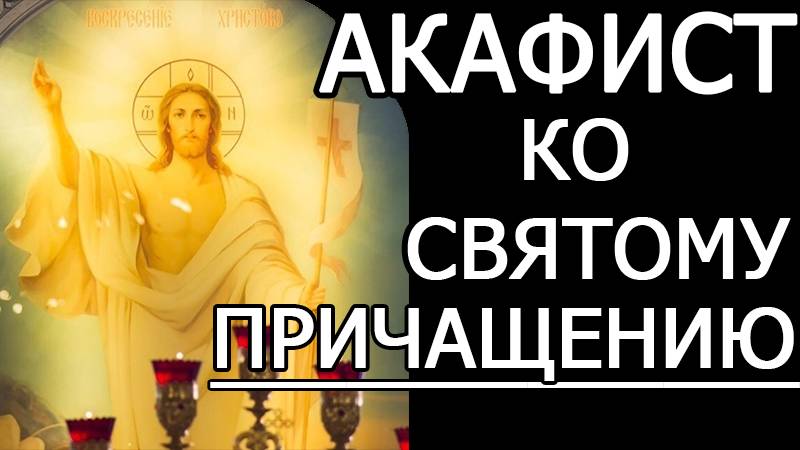 АКАФИСТ КО СВЯТОМУ ПРИЧАЩЕНИЮ