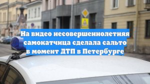 На видео несовершеннолетняя самокатчица сделала сальто в момент ДТП в Петербурге