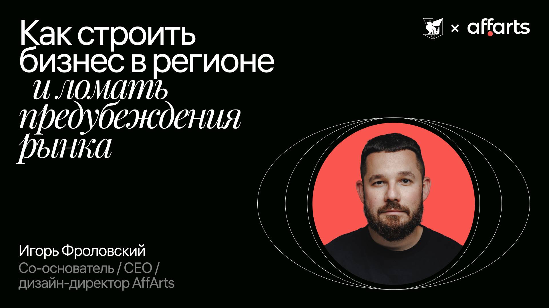 Как строить бизнес в регионе и ломать предубеждения рынка — лекция CEO AffArts Игоря Фроловского