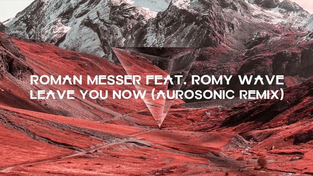 Roman Messer feat. Romy Wave - Leave You Now (Aurosonic Remix) смотреть онлайн