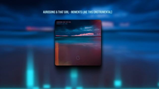 Aurosonic & That Girl - Moments Like This (Instrumental) смотреть онлайн