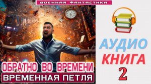 #Аудиокнига. «ОБРАТНО ВО ВРЕМЕНИ -2! Временная петля». КНИГА 2. #Попаданцы#БоеваяФантастика