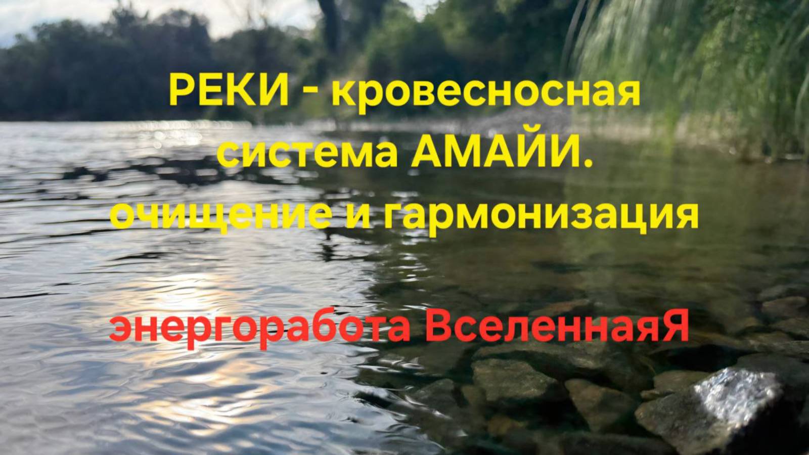 Реки - кровеносная систем Амайи. Очищение и гармонизация. Энергетическая работа