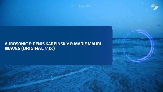 Aurosonic & Denis Karpinskiy & Marie Mauri - Waves (Original Mix) [Synthbios Chill] смотреть онлайн