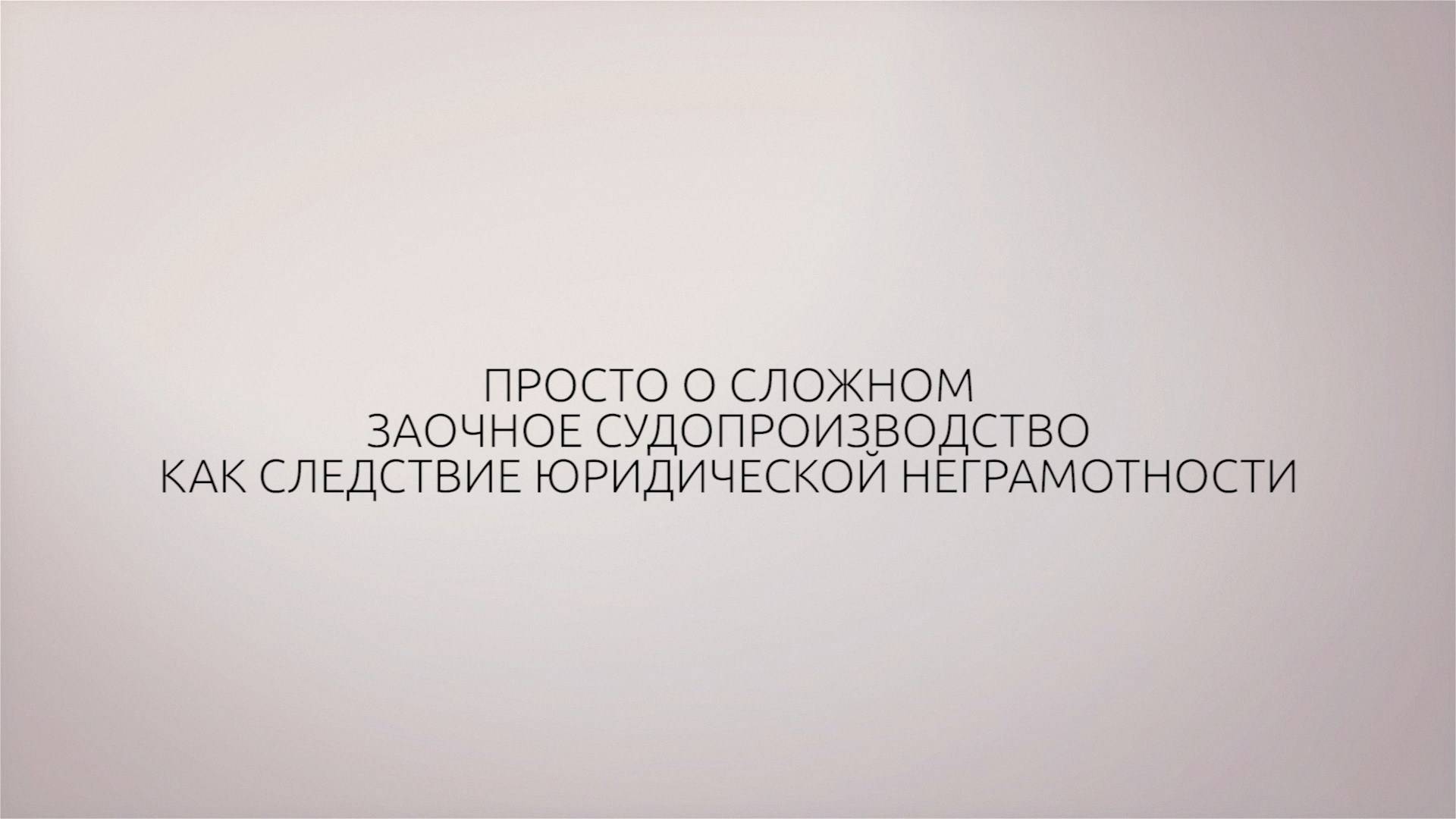 ТГУ Спецпроект: Просто о сложном. Заочное судопроизводство как следствие юридической неграмотности