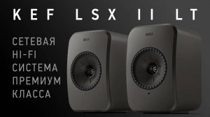 Сетевая Hi-Fi акустика KEF LSX 2 LT - Подробный обзор