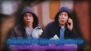 ПОДБОРКА 20 ЭДИТОВ IDONTFIRST ОТ STP2491 ПО ПОПУЛЯРНОСТИ | Stp2491