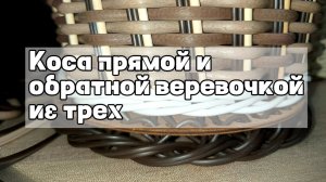 КОСА ПРЯМОЙ И ОБРАТНОЙ ВЕРЕВОЧКОЙ ИЗ ТРЕХ