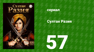 Султан Разия 57 серия (сериал, 2015)