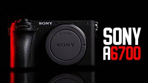 Sony a6700 — ТОП ЗА 100К? Полный обзор без прикрас!
