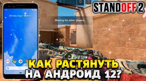 Как растянуть экран в standoff 2 на андроид 12