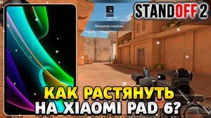 Как растянуть экран в standoff 2 на xiaomi pad 6