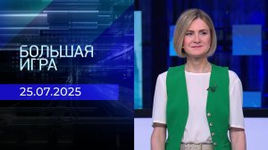 Большая игра. Часть 2. Выпуск от 25.07.2025