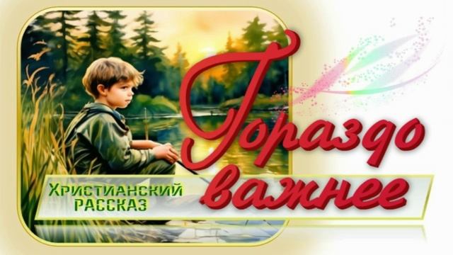 📗 "Гораздо важнее" ~ РАССКАЗ Христианский для ДЕТЕЙ ~ 👧🟢 АУДИОРАССКАЗ смотреть онлайн