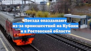Поезда опаздывают из-за происшествий на Кубани и в Ростовской области