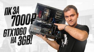 ПК за 7000 рублей с GTX 1060 3GB!