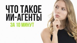 Что такое ИИ-АГЕНТЫ и как они работают?