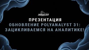 Вебинар. Презентация новой, 31-й версии PolyAnalyst.