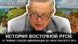 История Восточной Руси: от первых следов цивилизации до монгольского ига | Юрий Емельянов