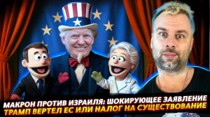 МАКРОН ПРОТИВ ИЗРАИЛЯ: ШОК И ТРЕПЕТ! | ТРАМП И ЕВРОПЕЙСКИЙ КУКОЛЬНЫЙ ТЕАТР