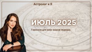 Гороскоп на июль 2025 года для всех знаков зодиака
