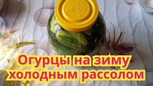 Как приготовить,вкусные хрустящие огурцы на зиму,холодным рассолом.