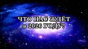 КАКИЕ СОБЫТИЯ НАС ЖДУТ В 2026 ГОДУ И КАК ПРАВИЛЬНО ПОДГОТОВИТЬСЯ К ЭТОМУ ПЕРИОДУ?