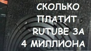 Сколько платит RUTUBE за 4 миллиона просмотров?