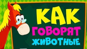КАК ГОВОРЯТ ЖИВОТНЫЕ - СБОРНИК Развивающие мультики про животных для детей