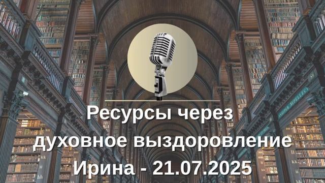 Ресурсы через духовное выздоровление - Ирина (21.07.2025) смотреть онлайн