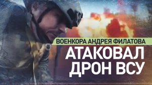 «Цел, цел, цел!»: дрон ВСУ атаковал военкора Андрея Филатова