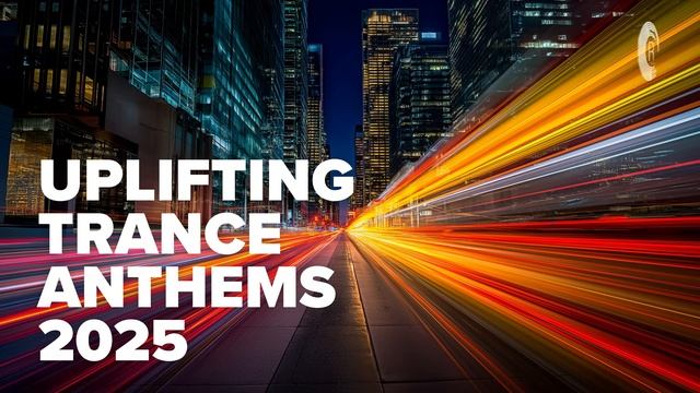 UPLIFTING TRANCE ANTHEMS 2025